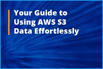 Your Guide to Using AWS S3 Data Effortlessly